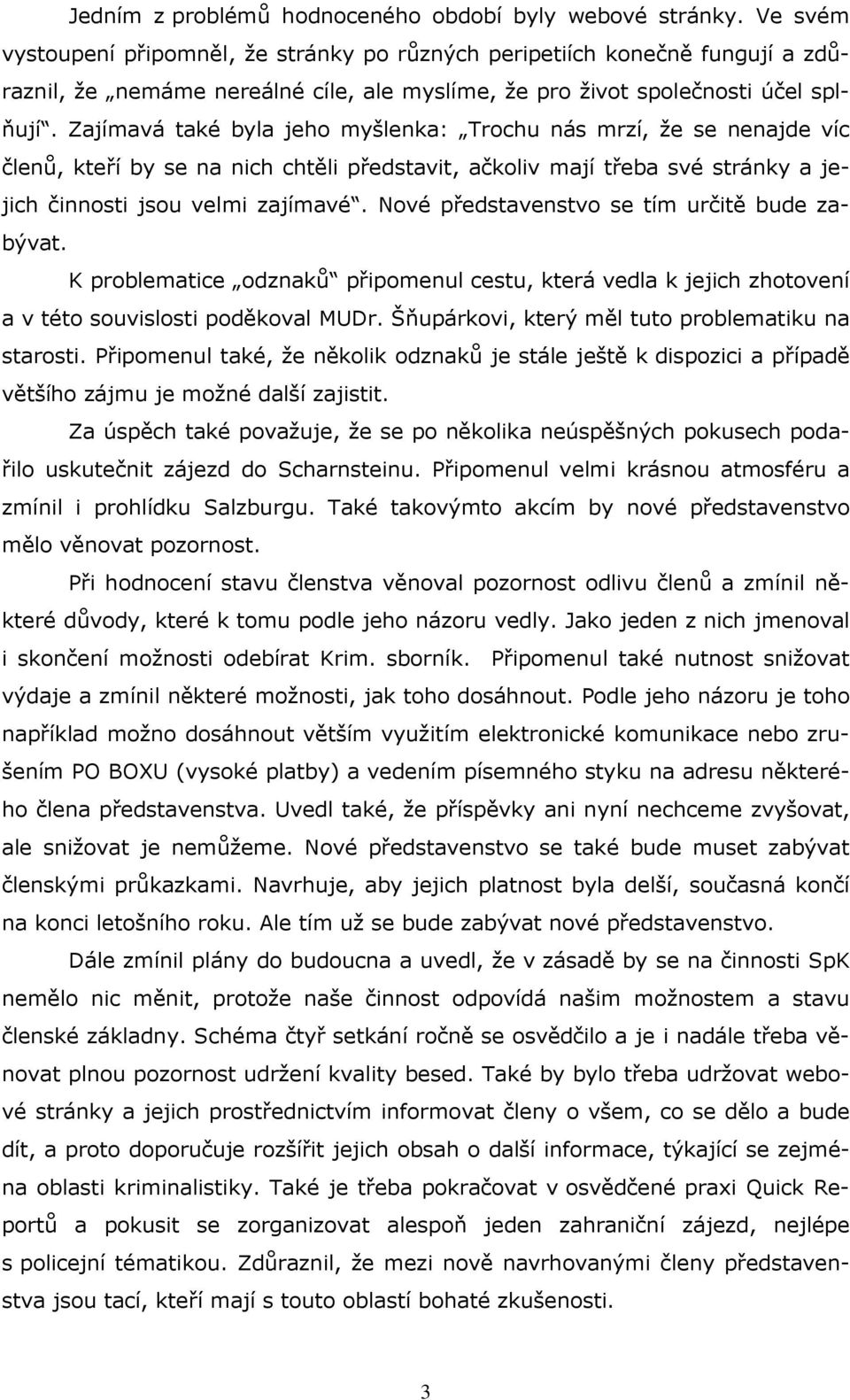 Zajímavá také byla jeho myšlenka: Trochu nás mrzí, že se nenajde víc členů, kteří by se na nich chtěli představit, ačkoliv mají třeba své stránky a jejich činnosti jsou velmi zajímavé.