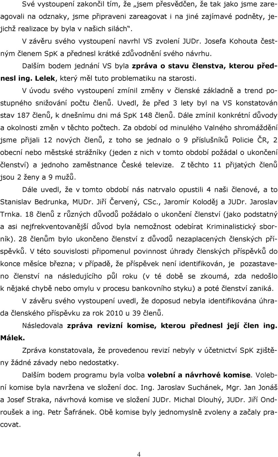 Dalším bodem jednání VS byla zpráva o stavu členstva, kterou přednesl ing. Lelek, který měl tuto problematiku na starosti.