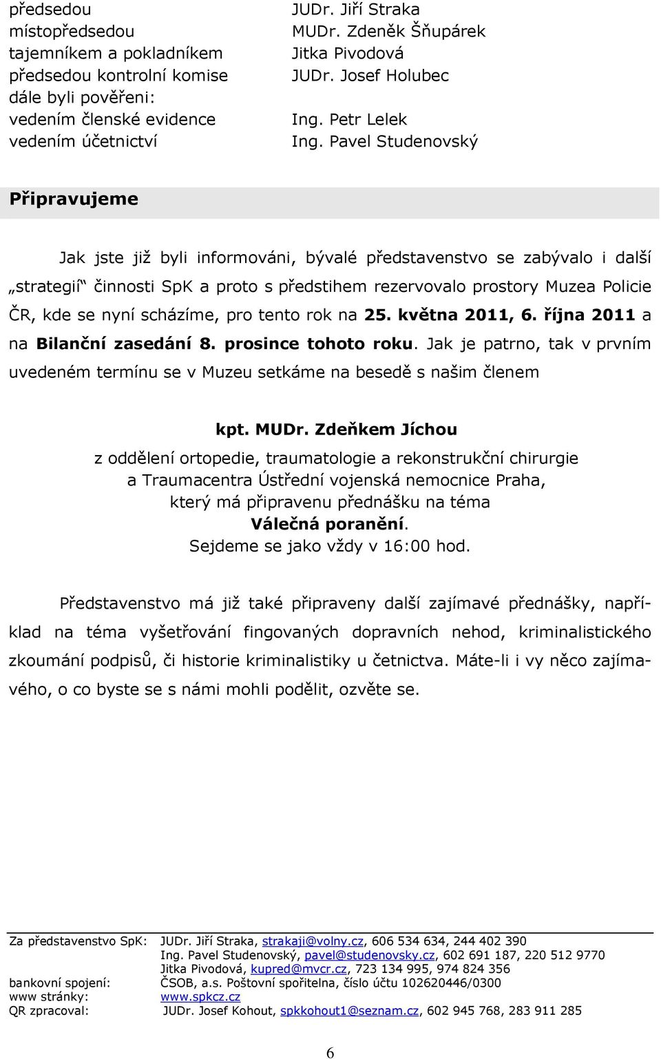 Pavel Studenovský Připravujeme Jak jste již byli informováni, bývalé představenstvo se zabývalo i další strategií činnosti SpK a proto s předstihem rezervovalo prostory Muzea Policie ČR, kde se nyní