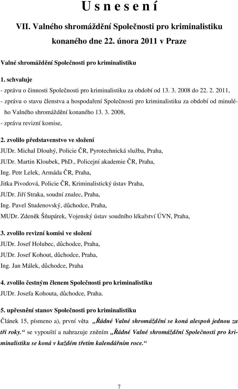 08 do 22. 2. 2011, - zprávu o stavu členstva a hospodaření Společnosti pro kriminalistiku za období od minulého Valného shromáždění konaného 13. 3. 2008, - zprávu revizní komise, 2.