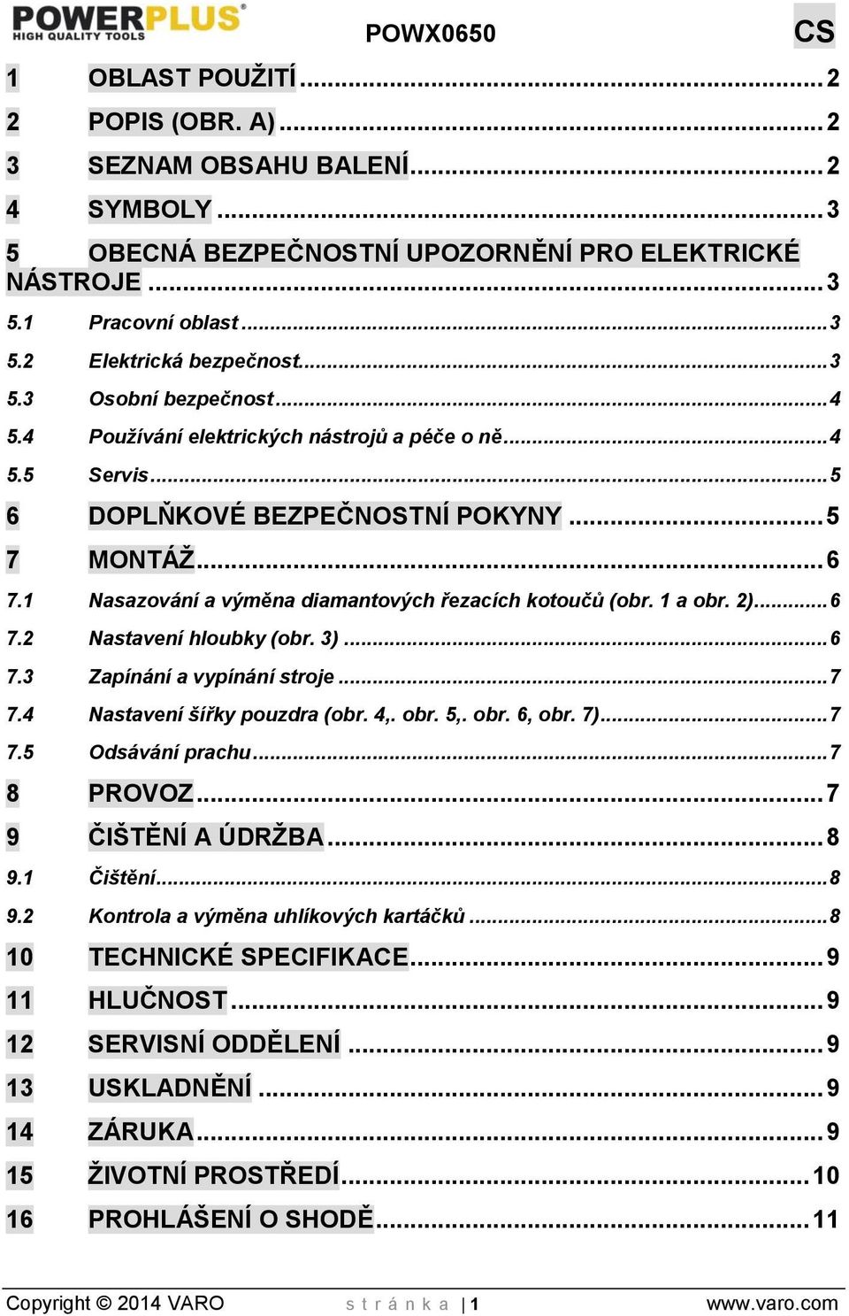 1 Nasazování a výměna diamantových řezacích kotoučů (obr. 1 a obr. 2)... 6 7.2 Nastavení hloubky (obr. 3)... 6 7.3 Zapínání a vypínání stroje... 7 7.4 Nastavení šířky pouzdra (obr. 4,. obr. 5,. obr. 6, obr.