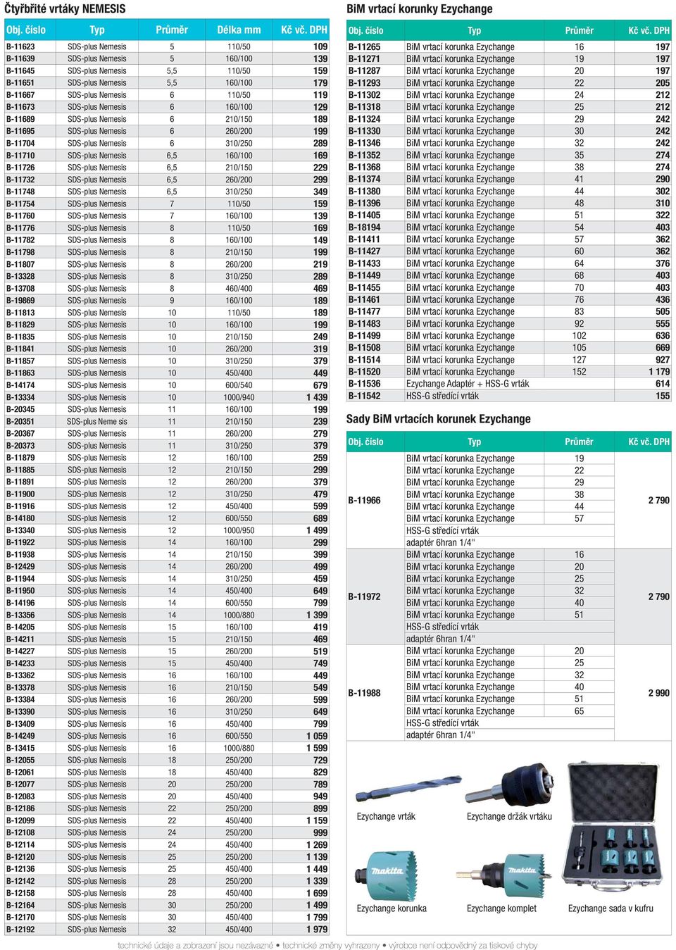 B-11673 SDS-plus Nemesis 6 160/100 129 B-11689 SDS-plus Nemesis 6 210/150 189 B-11695 SDS-plus Nemesis 6 260/200 199 B-11704 SDS-plus Nemesis 6 310/250 289 B-11710 SDS-plus Nemesis 6,5 160/100 169