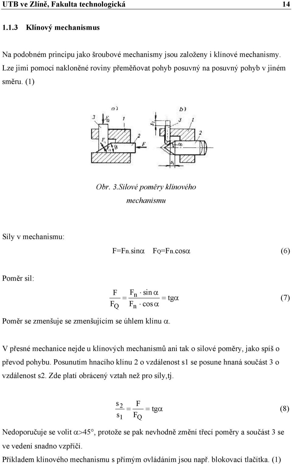 cosα (6) Poměr sil: F F Q Fn sin α = = tgα F cos α n (7) Poměr se zmenšuje se zmenšujícím se úhlem klínu α.