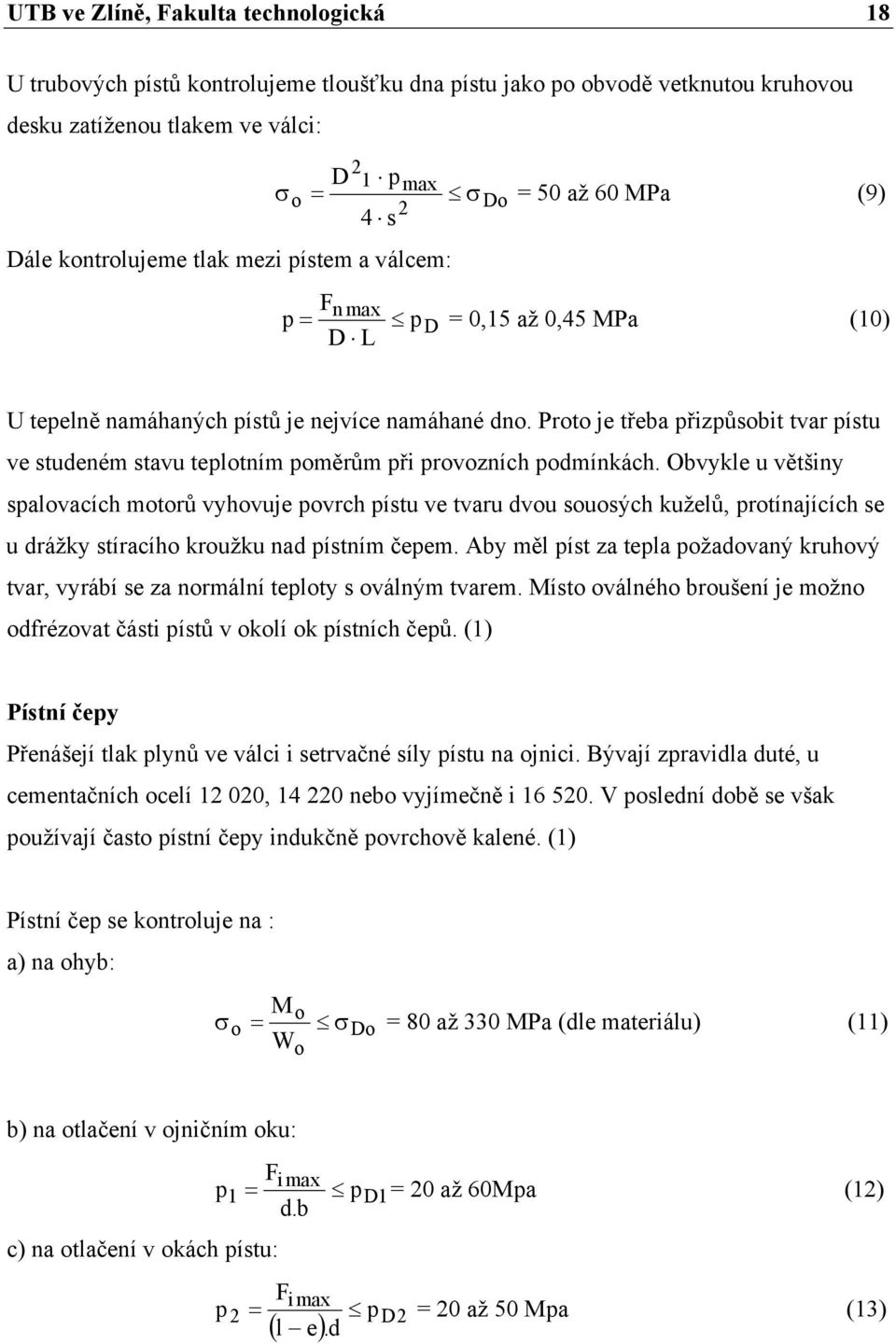 Proto je třeba přizpůsobit tvar pístu ve studeném stavu teplotním poměrům při provozních podmínkách.