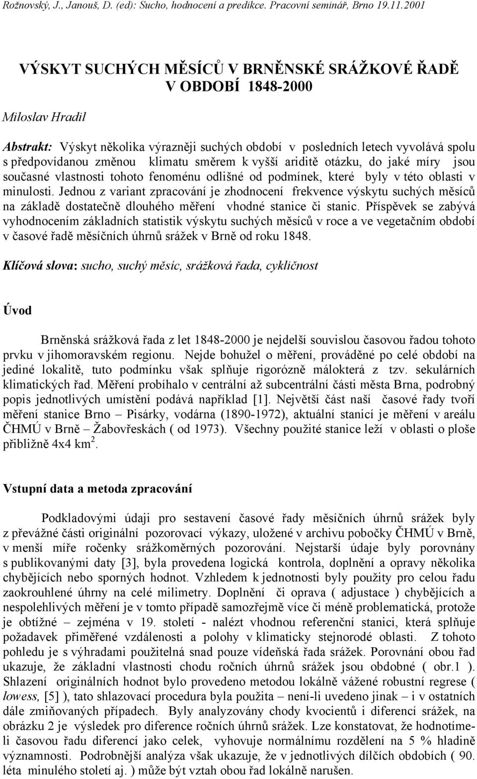 Jednou z variant zpracování je zhodnocení frekvence výskytu suchých měsíců na základě dostatečně dlouhého měření vhodné stanice či stanic.