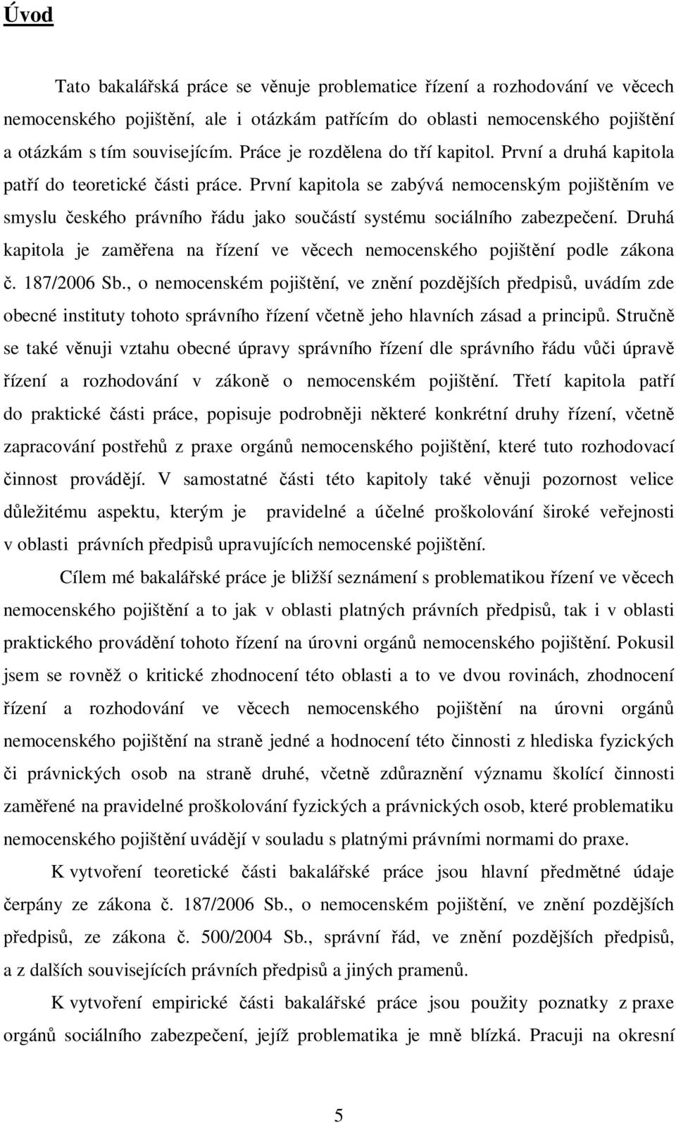 První kapitola se zabývá nemocenským pojišt ním ve smyslu eského právního ádu jako sou ástí systému sociálního zabezpe ení.