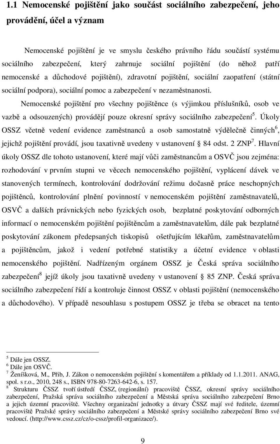 Nemocenské pojišt ní pro všechny pojišt nce (s výjimkou p íslušník, osob ve vazb a odsouzených) provád jí pouze okresní správy sociálního zabezpe ení 5.