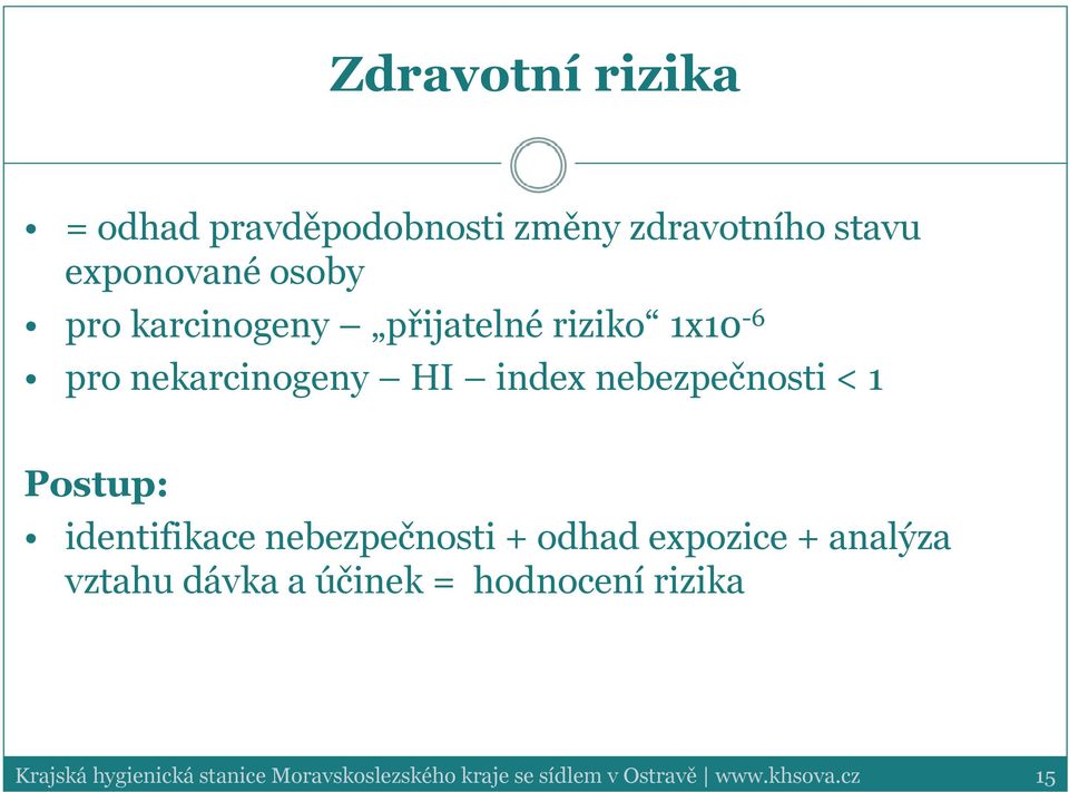 identifikace nebezpečnosti + odhad expozice + analýza vztahu dávka a účinek = hodnocení