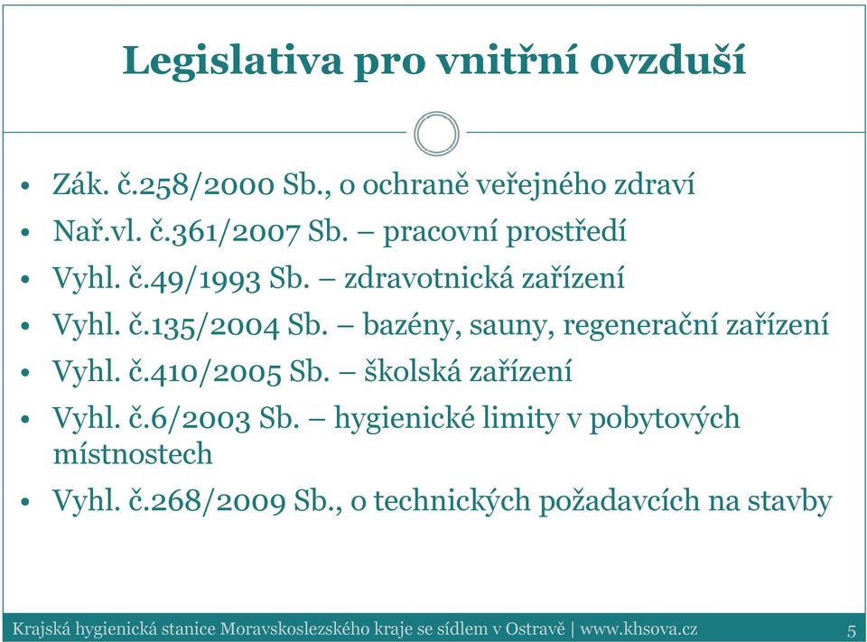 bazény, sauny, regenerační zařízení Vyhl. č.410/2005 Sb. školská zařízení Vyhl. č.6/2003 Sb.