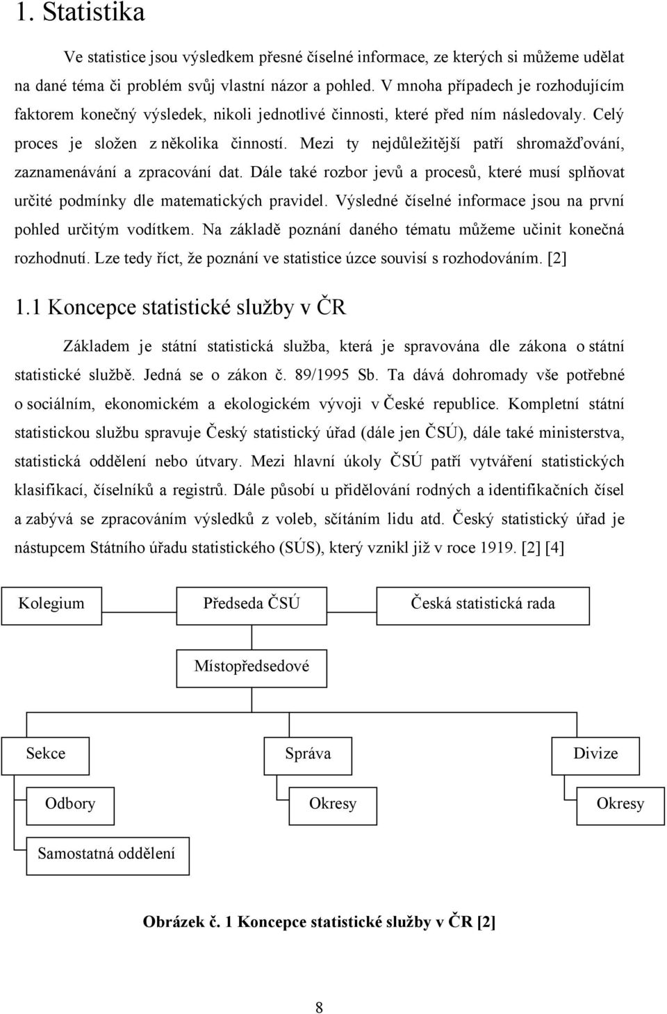 Mez ty ejdůleţtější patří shromaţďováí, zazameáváí a zpracováí dat. Dále také rozor jevů a procesů, které musí splňovat určté podmíky dle matematckých pravdel.