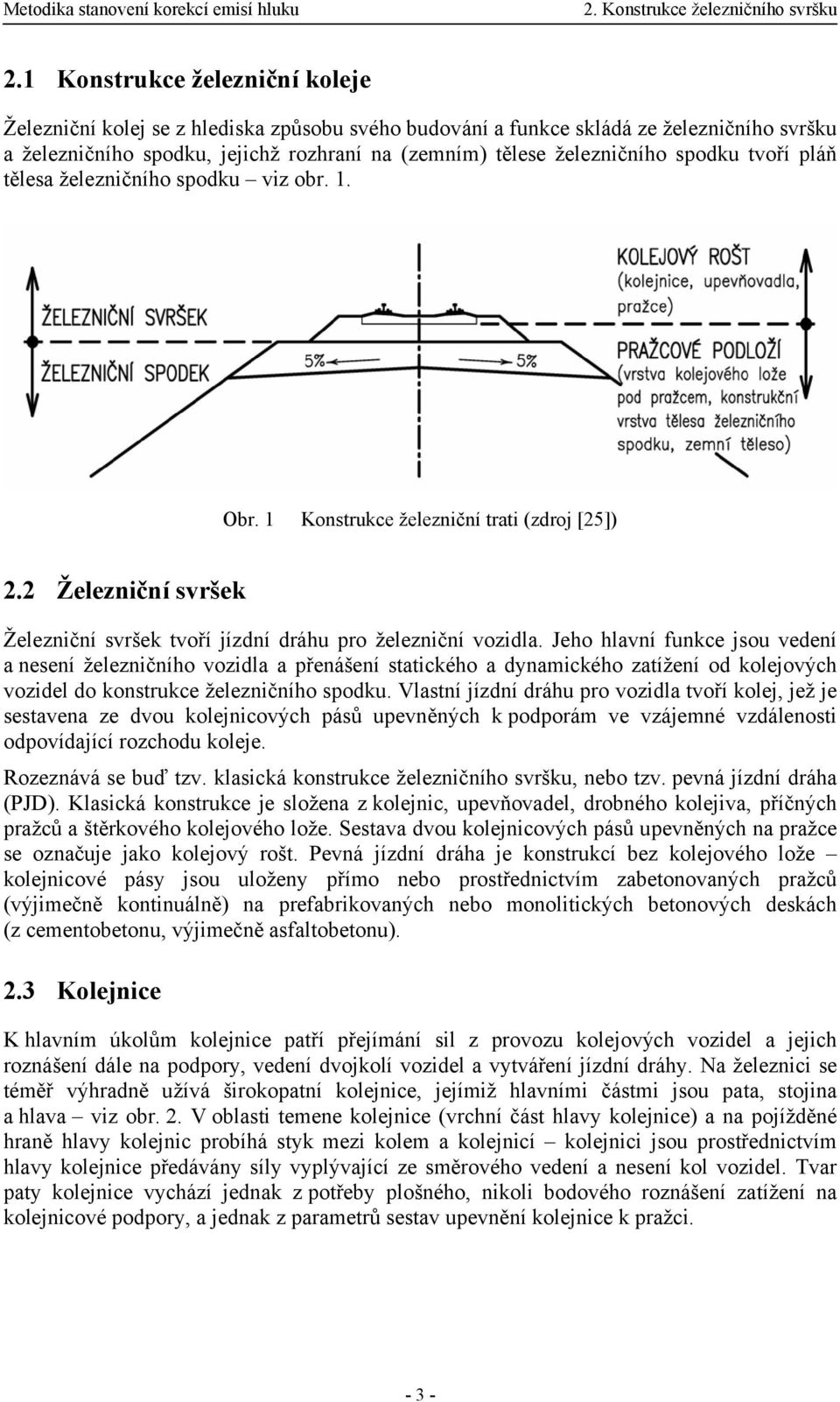 spodku tvoří pláň tělesa železničního spodku viz obr. 1. Obr. 1 Konstrukce železniční trati (zdroj [25]) 2.2 Železniční svršek Železniční svršek tvoří jízdní dráhu pro železniční vozidla.