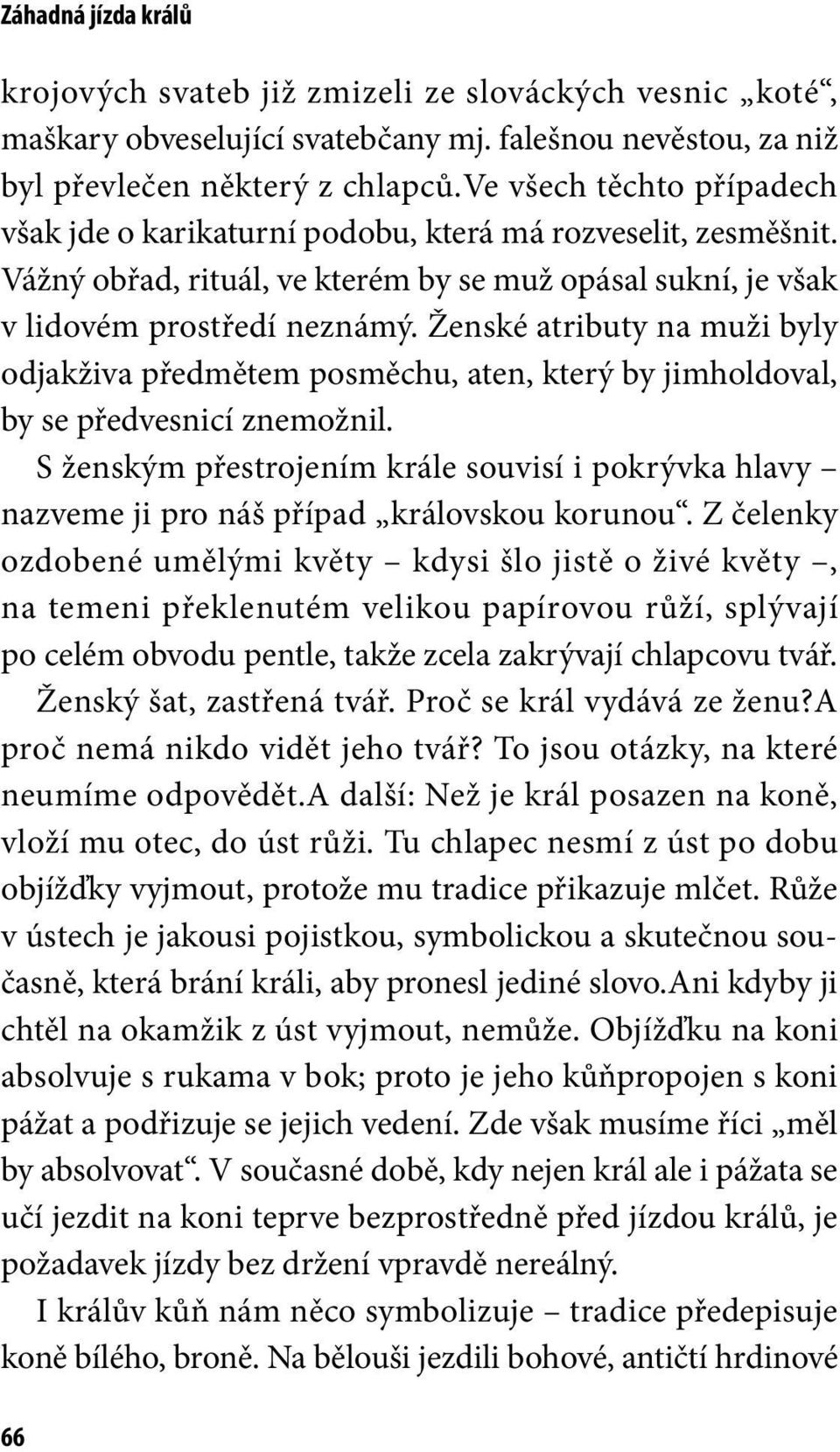 Ženské atributy na muži byly odjakživa předmětem posměchu, aten, který by jimholdoval, by se předvesnicí znemožnil.