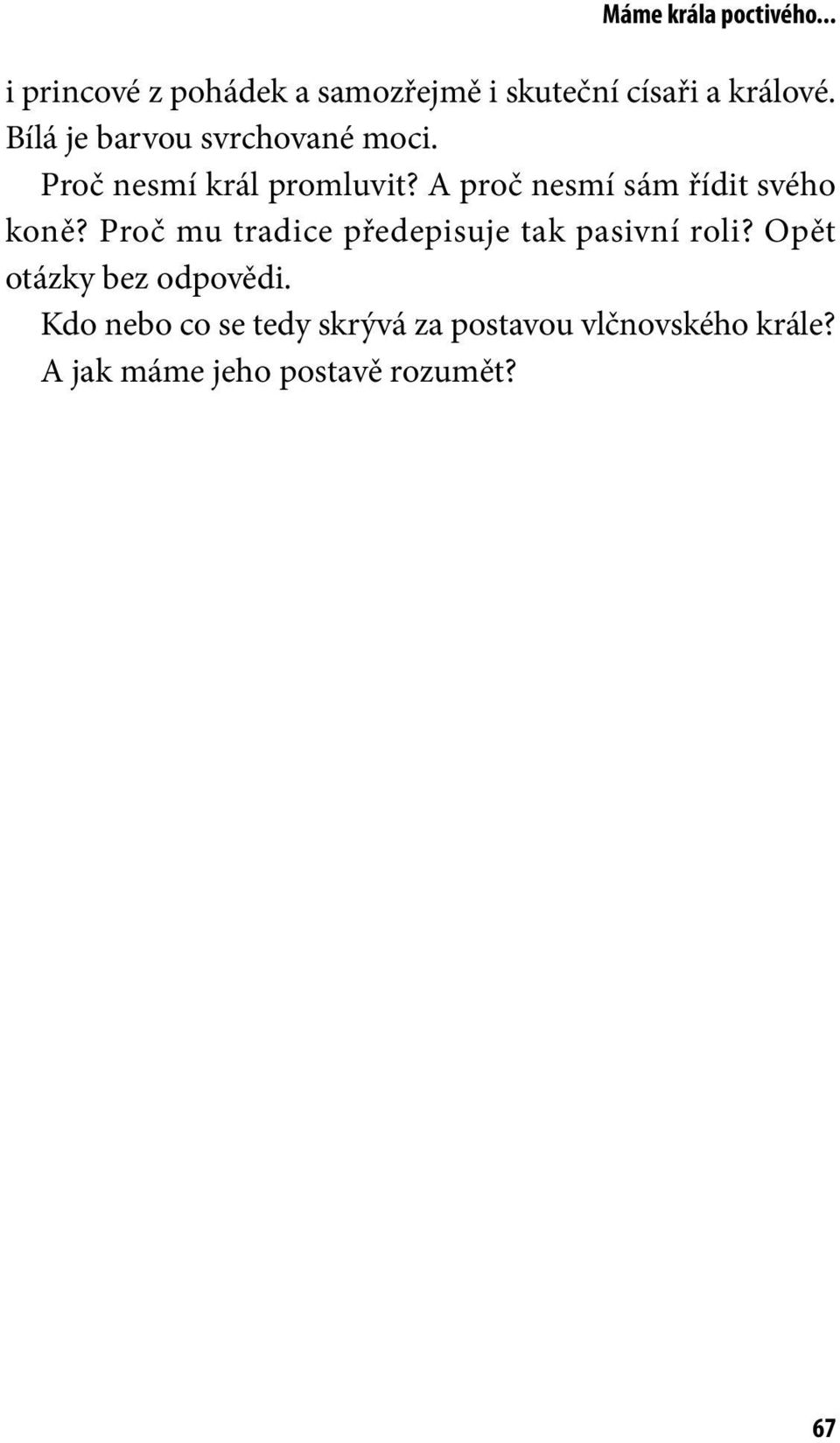 A proč nesmí sám řídit svého koně? Proč mu tradice předepisuje tak pasivní roli?