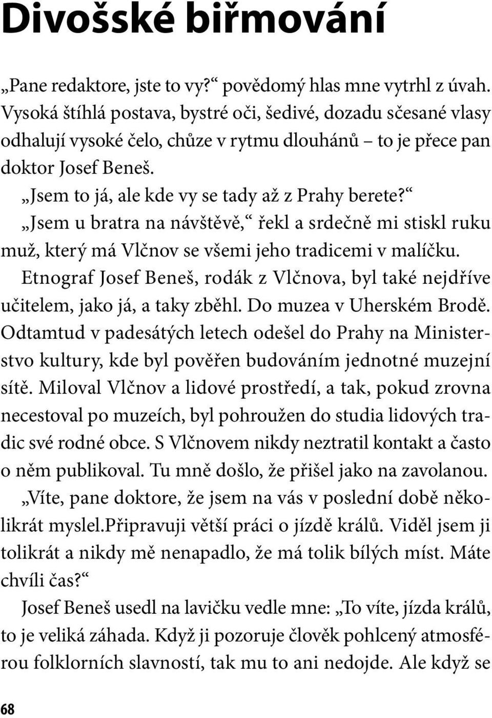 Jsem u bratra na návštěvě, řekl a srdečně mi stiskl ruku muž, který má Vlčnov se všemi jeho tradicemi v malíčku.