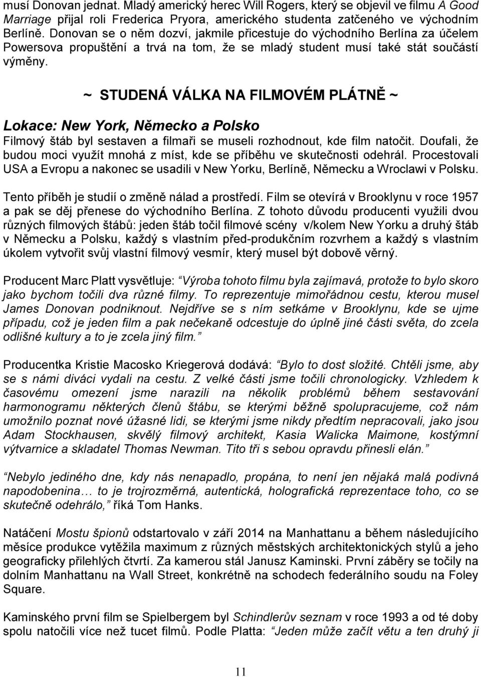 ~ STUDENÁ VÁLKA NA FILMOVÉM PLÁTNĚ ~ Lokace: New York, Německo a Polsko Filmový štáb byl sestaven a filmaři se museli rozhodnout, kde film natočit.