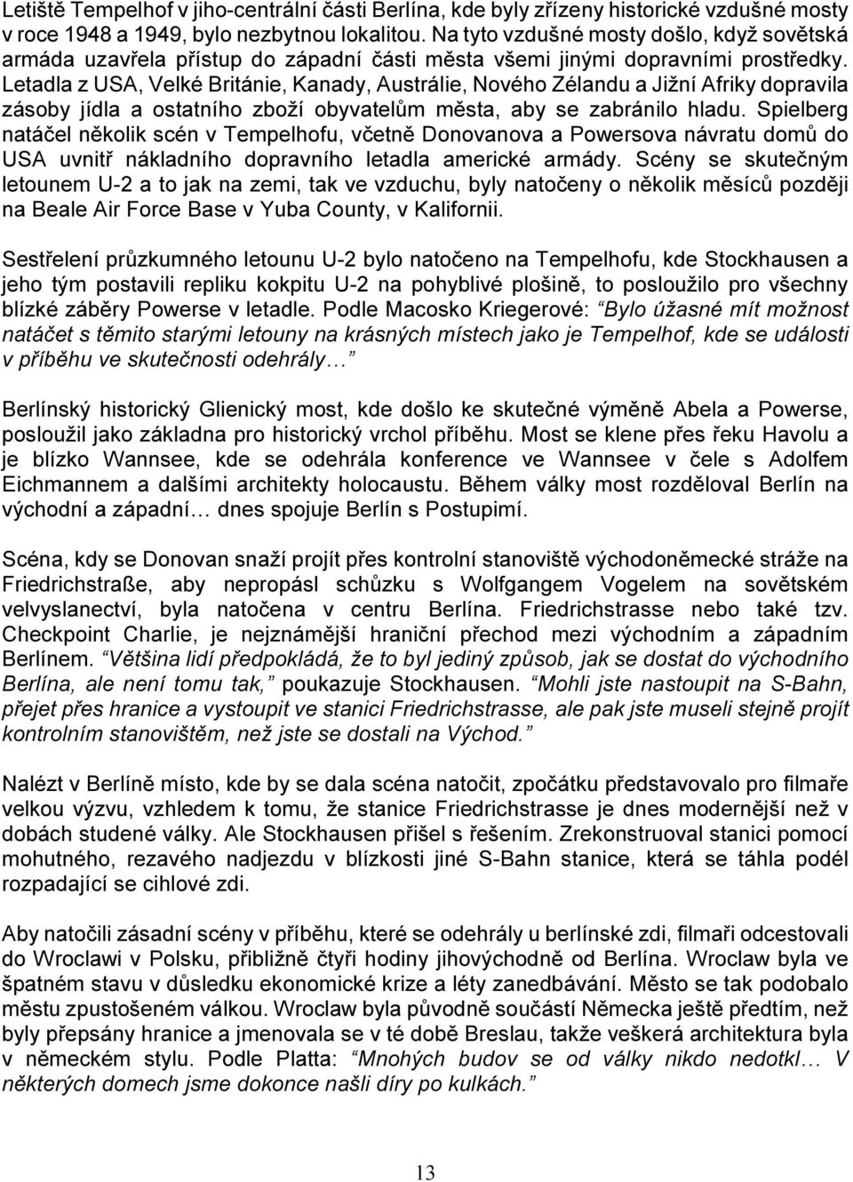 Letadla z USA, Velké Británie, Kanady, Austrálie, Nového Zélandu a Jižní Afriky dopravila zásoby jídla a ostatního zboží obyvatelům města, aby se zabránilo hladu.