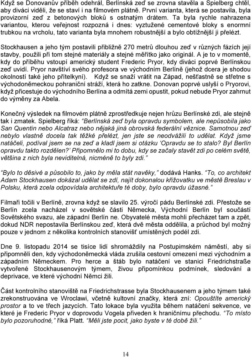 Ta byla rychle nahrazena variantou, kterou veřejnost rozpozná i dnes: vyztužené cementové bloky s enormní trubkou na vrcholu, tato varianta byla mnohem robustnější a bylo obtížnější ji přelézt.