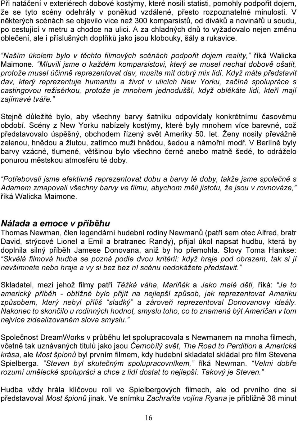 A za chladných dnů to vyžadovalo nejen změnu oblečení, ale i příslušných doplňků jako jsou klobouky, šály a rukavice.