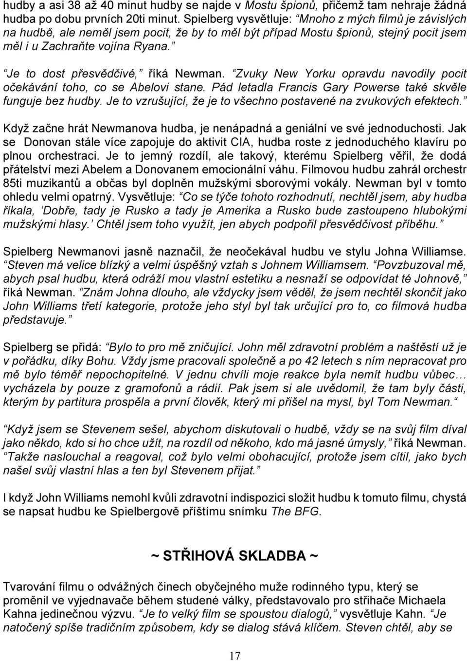 Je to dost přesvědčivé, říká Newman. Zvuky New Yorku opravdu navodily pocit očekávání toho, co se Abelovi stane. Pád letadla Francis Gary Powerse také skvěle funguje bez hudby.