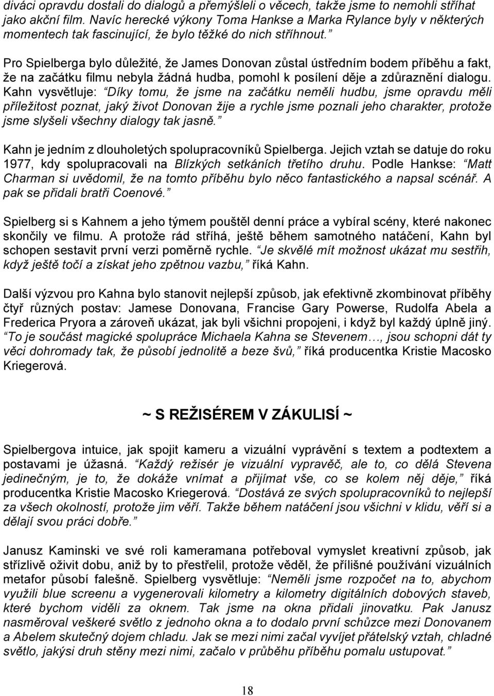 Pro Spielberga bylo důležité, že James Donovan zůstal ústředním bodem příběhu a fakt, že na začátku filmu nebyla žádná hudba, pomohl k posílení děje a zdůraznění dialogu.