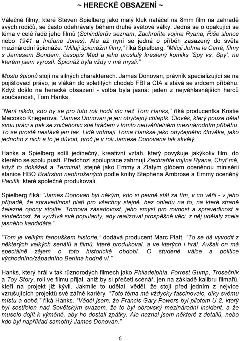Ale až nyní se jedná o příběh zasazený do světa mezinárodní špionáže. Miluji špionážní filmy, říká Spielberg.