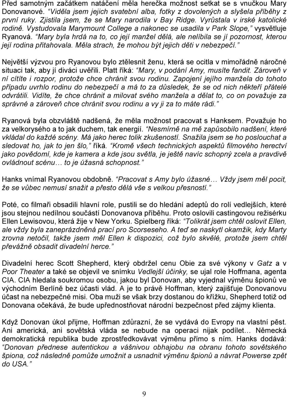 Mary byla hrdá na to, co její manžel dělá, ale nelíbila se jí pozornost, kterou její rodina přitahovala. Měla strach, že mohou být jejich děti v nebezpečí.