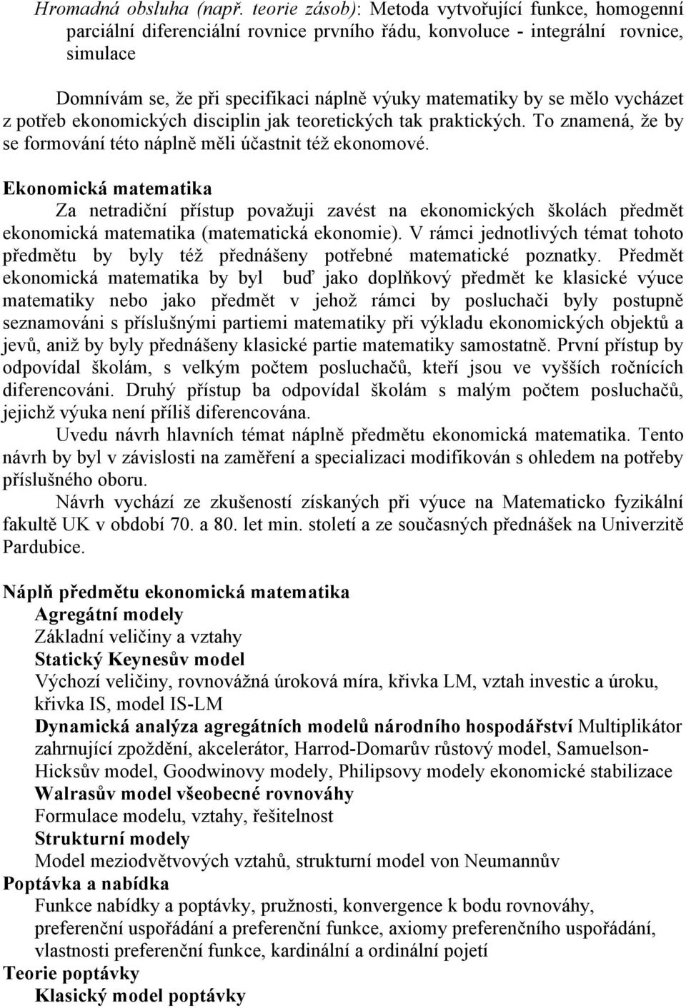 se mělo vycházet z potřeb ekonomických disciplin jak teoretických tak praktických. To znamená, že by se formování této náplně měli účastnit též ekonomové.