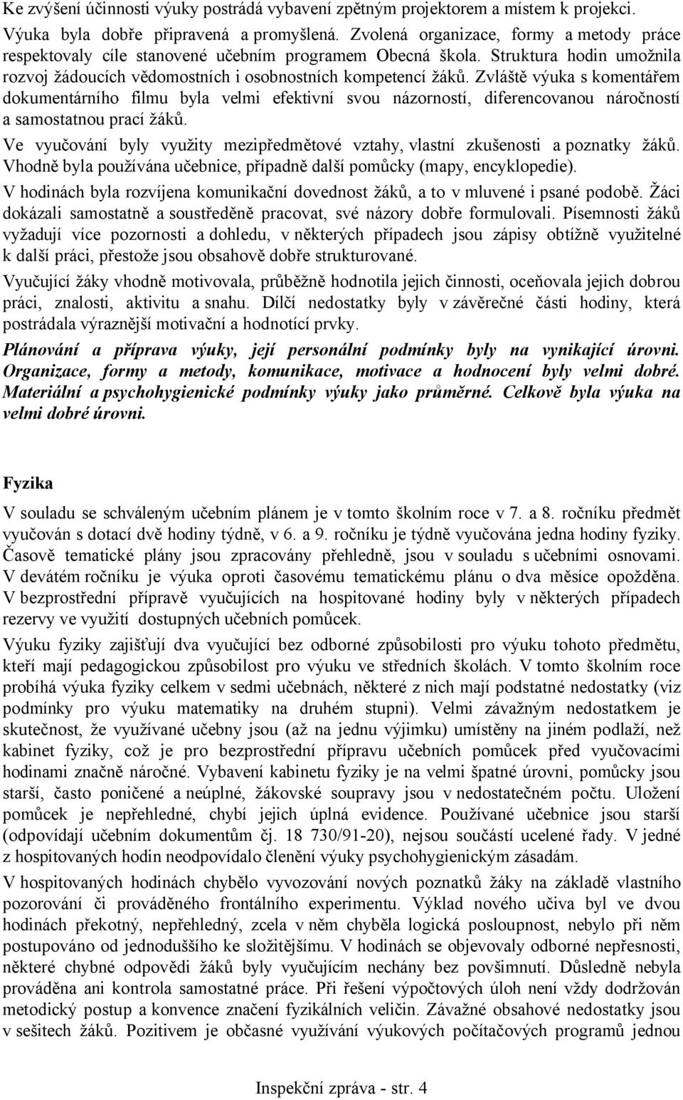Zvláště výuka s komentářem dokumentárního filmu byla velmi efektivní svou názorností, diferencovanou náročností a samostatnou prací žáků.