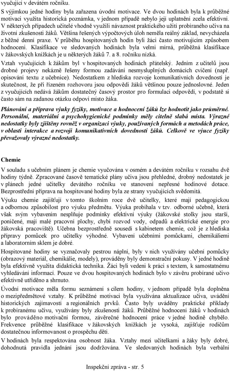 V některých případech učitelé vhodně využili návaznost praktického užití probíraného učiva na životní zkušenosti žáků.