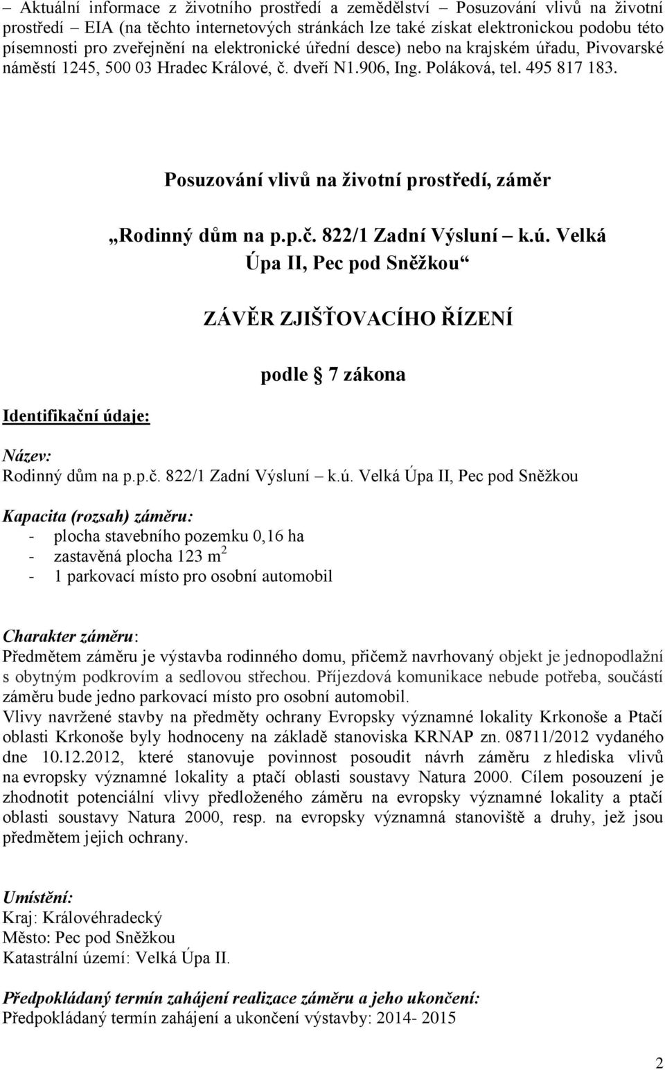 Identifikační údaje: Posuzování vlivů na životní prostředí, záměr Rodinný dům na p.p.č. 822/1 Zadní Výsluní k.ú. Velká Úpa II, Pec pod Sněžkou ZÁVĚR ZJIŠŤOVACÍHO ŘÍZENÍ podle 7 zákona Název: Rodinný dům na p.