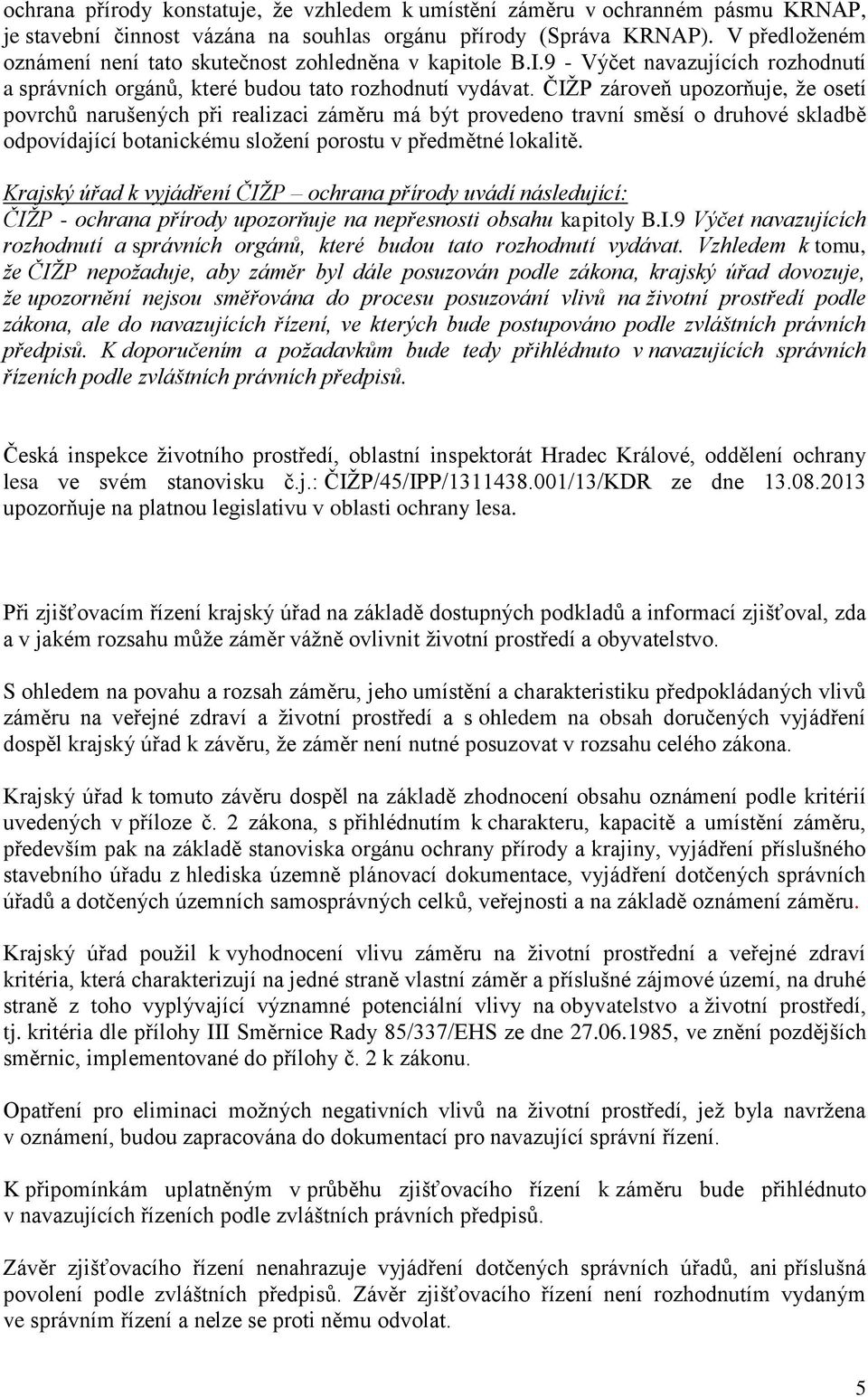 ČIŽP zároveň upozorňuje, že osetí povrchů narušených při realizaci záměru má být provedeno travní směsí o druhové skladbě odpovídající botanickému složení porostu v předmětné lokalitě.