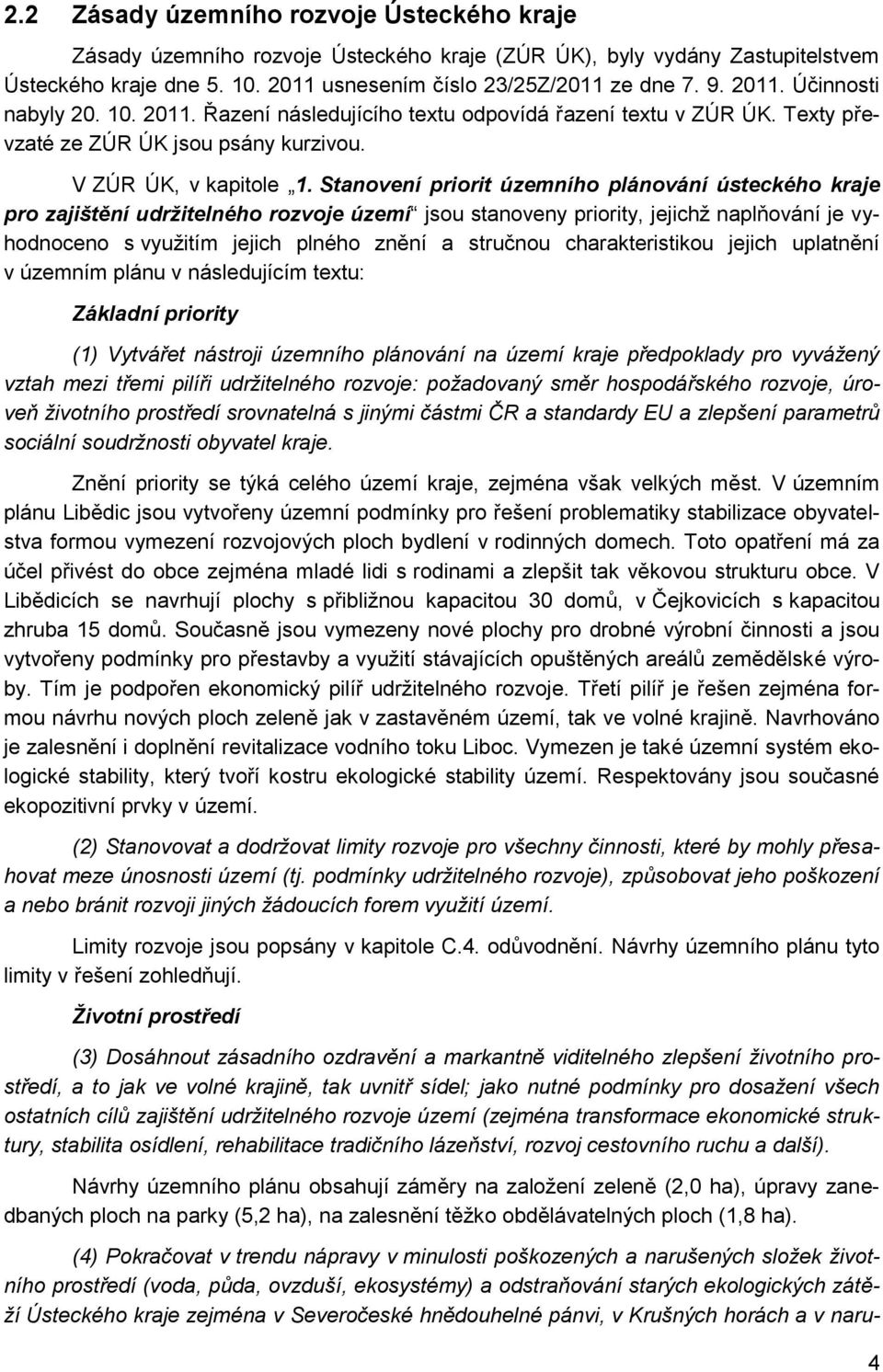 Stanovení priorit územního plánování ústeckého kraje pro zajištění udržitelného rozvoje území jsou stanoveny priority, jejichž naplňování je vyhodnoceno s využitím jejich plného znění a stručnou