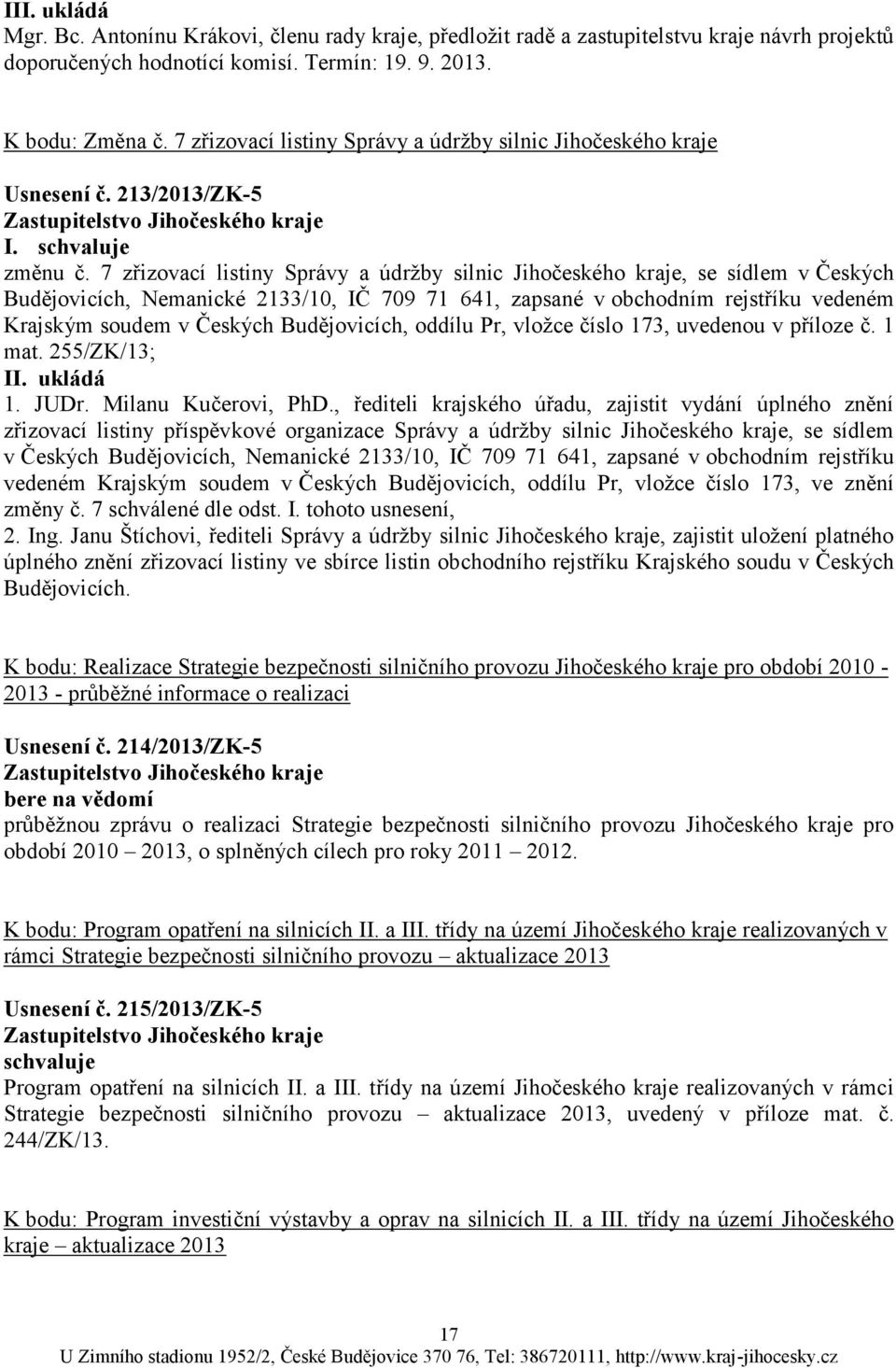 7 zřizovací listiny Správy a údrţby silnic Jihočeského kraje, se sídlem v Českých Budějovicích, Nemanické 2133/10, IČ 709 71 641, zapsané v obchodním rejstříku vedeném Krajským soudem v Českých