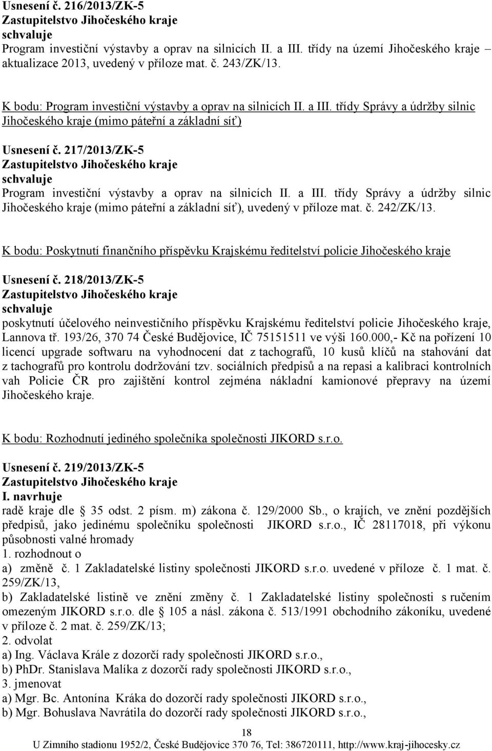 217/2013/ZK-5 schvaluje Program investiční výstavby a oprav na silnicích II. a III. třídy Správy a údrţby silnic Jihočeského kraje (mimo páteřní a základní síť), uvedený v příloze mat. č. 242/ZK/13.