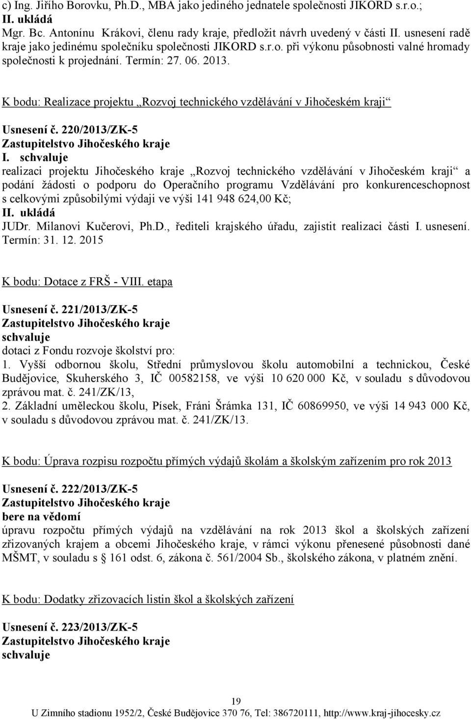 K bodu: Realizace projektu Rozvoj technického vzdělávání v Jihočeském kraji Usnesení č.