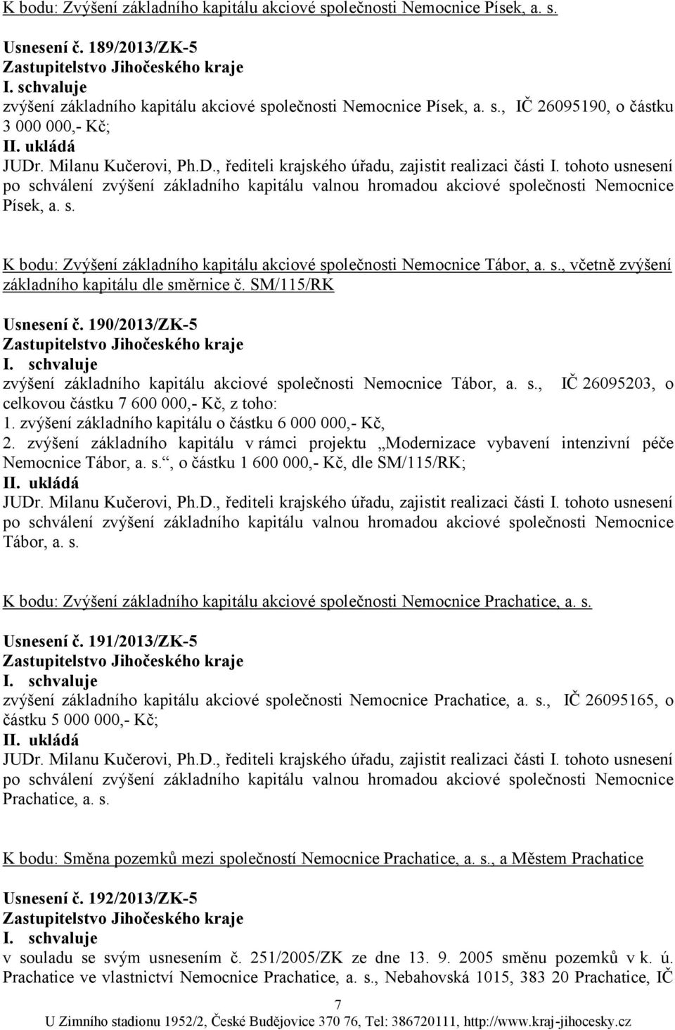 s., včetně zvýšení základního kapitálu dle směrnice č. SM/115/RK Usnesení č. 190/2013/ZK-5 zvýšení základního kapitálu akciové společnosti Nemocnice Tábor, a. s., IČ 26095203, o celkovou částku 7 600 000,- Kč, z toho: 1.