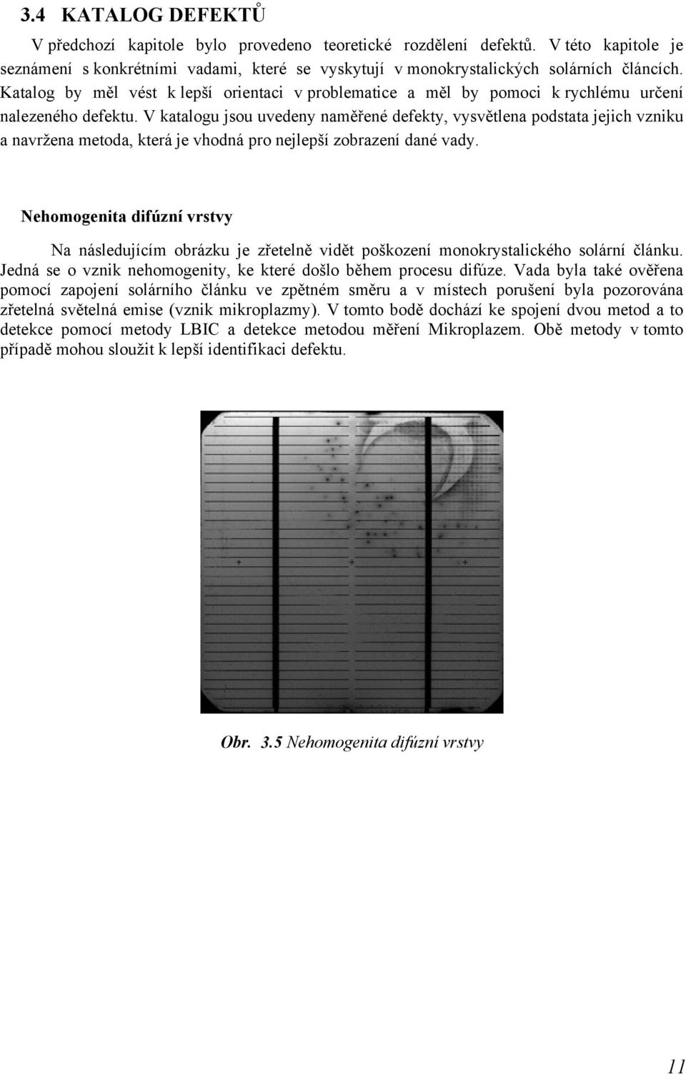 V katalogu jsou uvedeny naměřené defekty, vysvětlena podstata jejich vzniku a navržena metoda, která je vhodná pro nejlepší zobrazení dané vady.