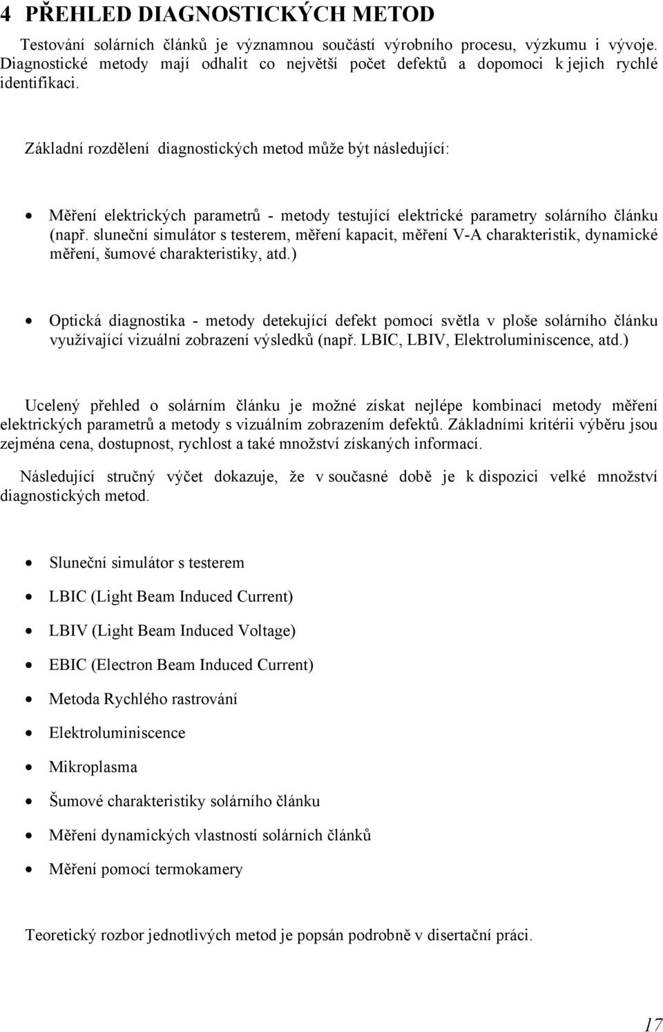 Základní rozdělení diagnostických metod může být následující: Měření elektrických parametrů - metody testující elektrické parametry solárního článku (např.