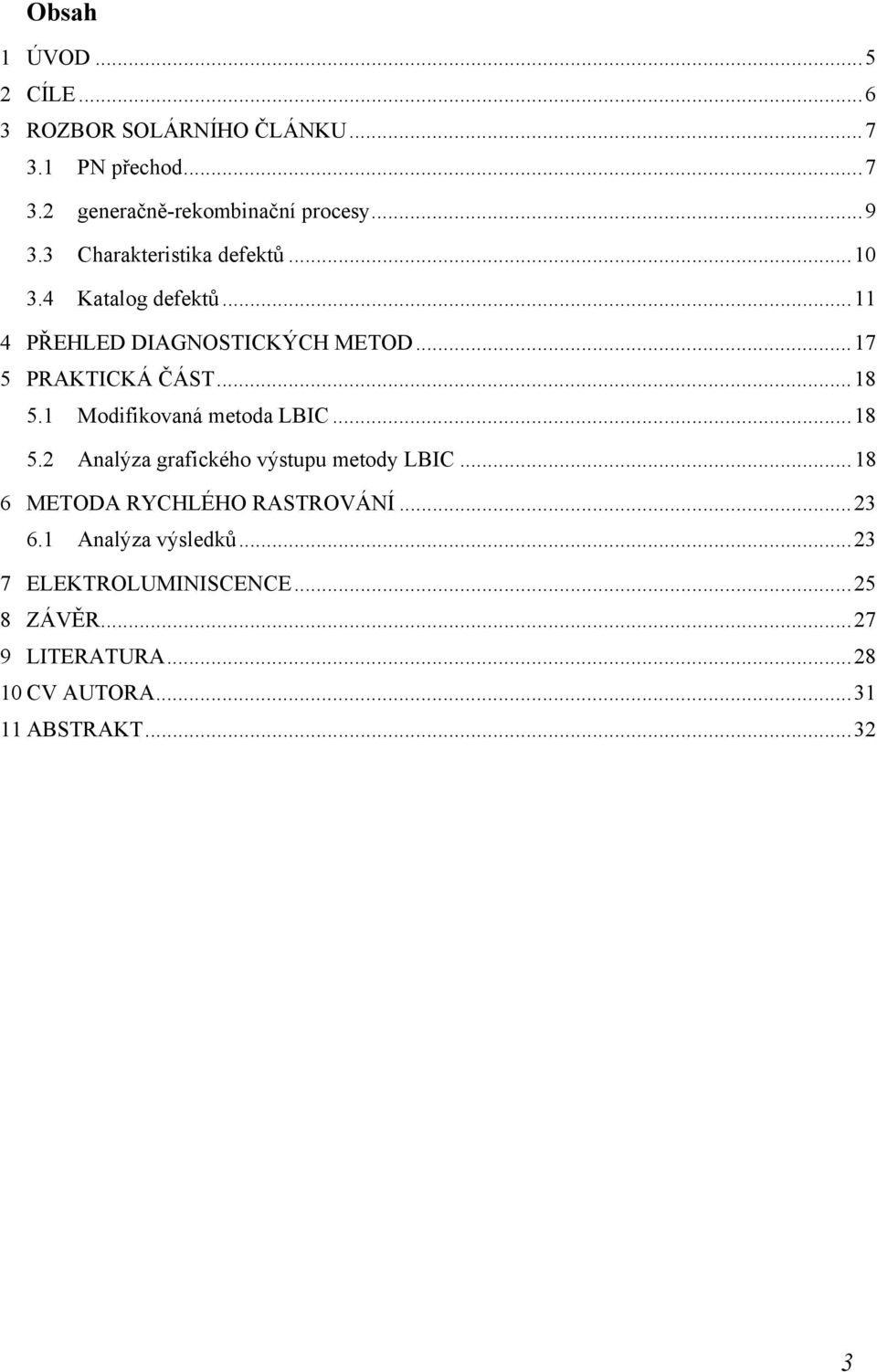 1 Modifikovaná metoda LBIC...18 5.2 Analýza grafického výstupu metody LBIC...18 6 METODA RYCHLÉHO RASTROVÁNÍ...23 6.