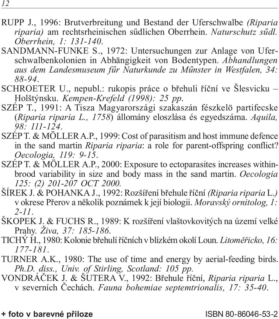 : rukopis práce o břehuli říční ve Šlesvicku Holštýnsku. Kempen-Krefeld (1998): 25 pp. SZÉP T., 1991: A Tisza Magyarországi szakaszán fészkelö partifecske (Riparia riparia L.