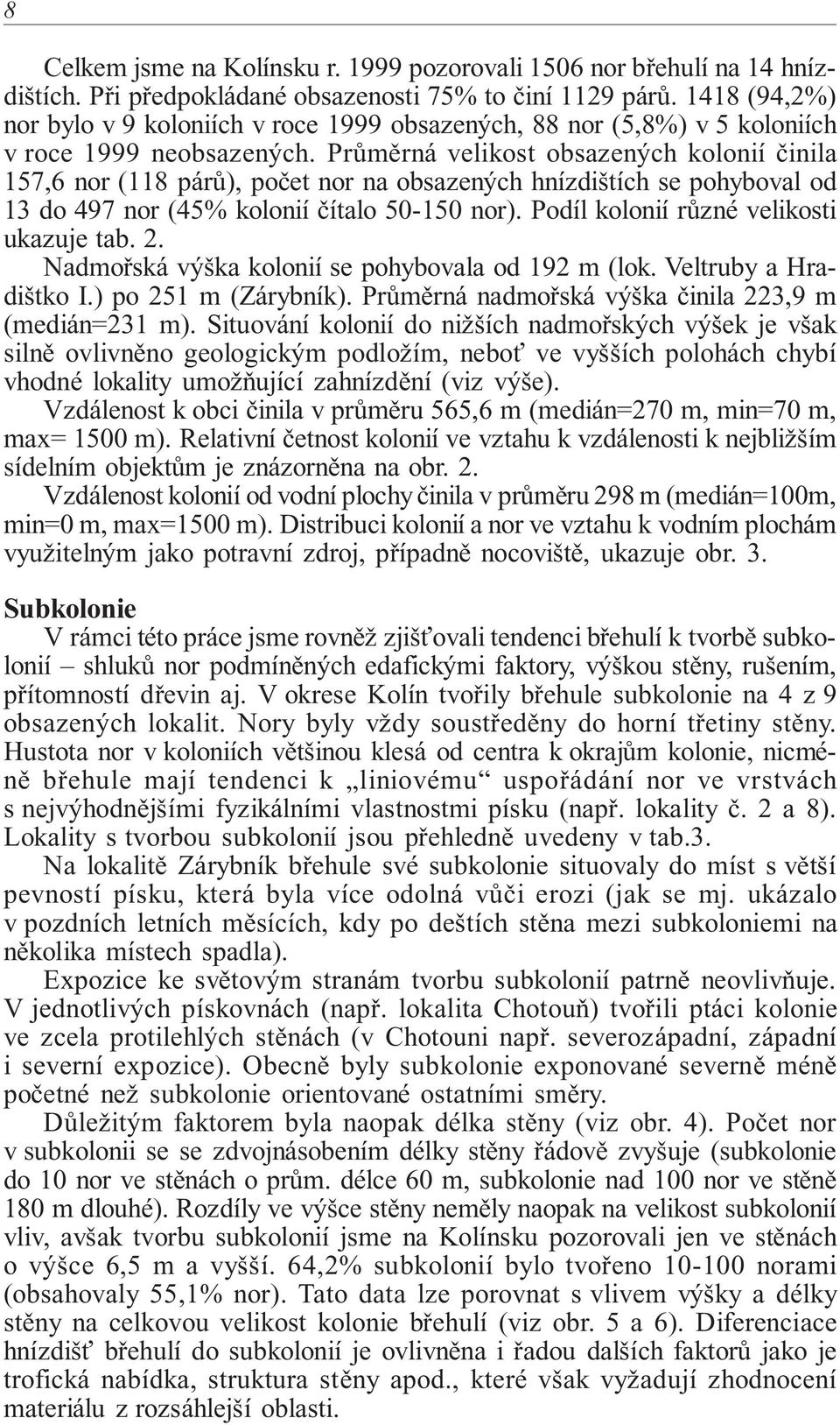 Průměrná velikost obsazených kolonií činila 157,6 nor (118 párů), počet nor na obsazených hnízdištích se pohyboval od 13 do 497 nor (45% kolonií čítalo 50-150 nor).