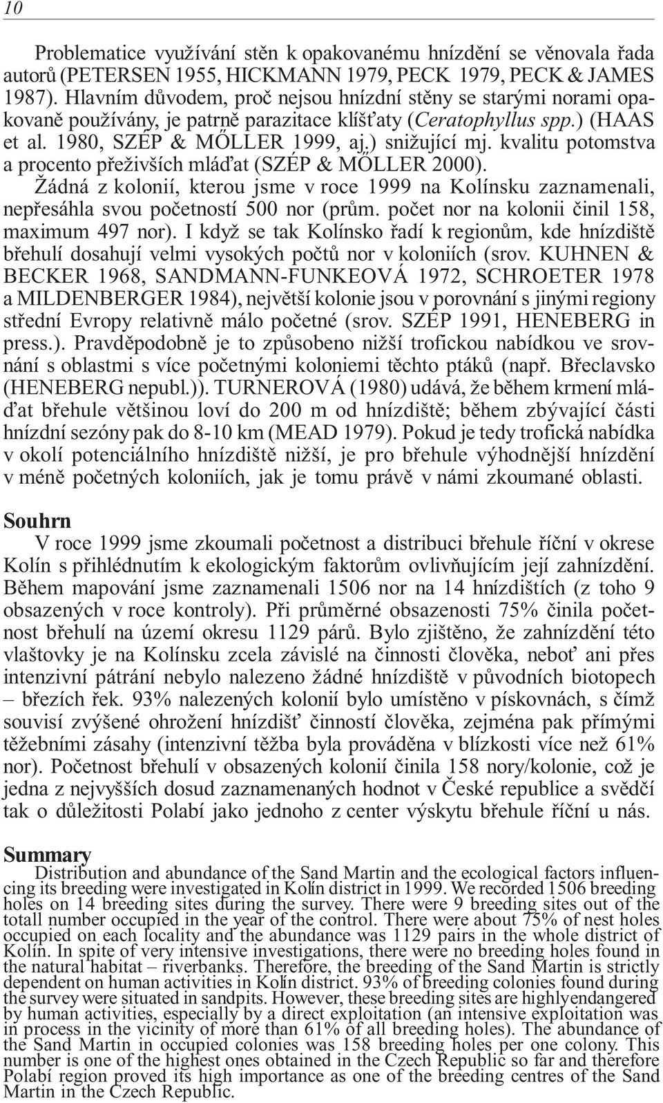 kvalitu potomstva a procento přeživších mláďat (SZÉP & MŐLLER 2000). Žádná z kolonií, kterou jsme v roce 1999 na Kolínsku zaznamenali, nepřesáhla svou početností 500 nor (prům.