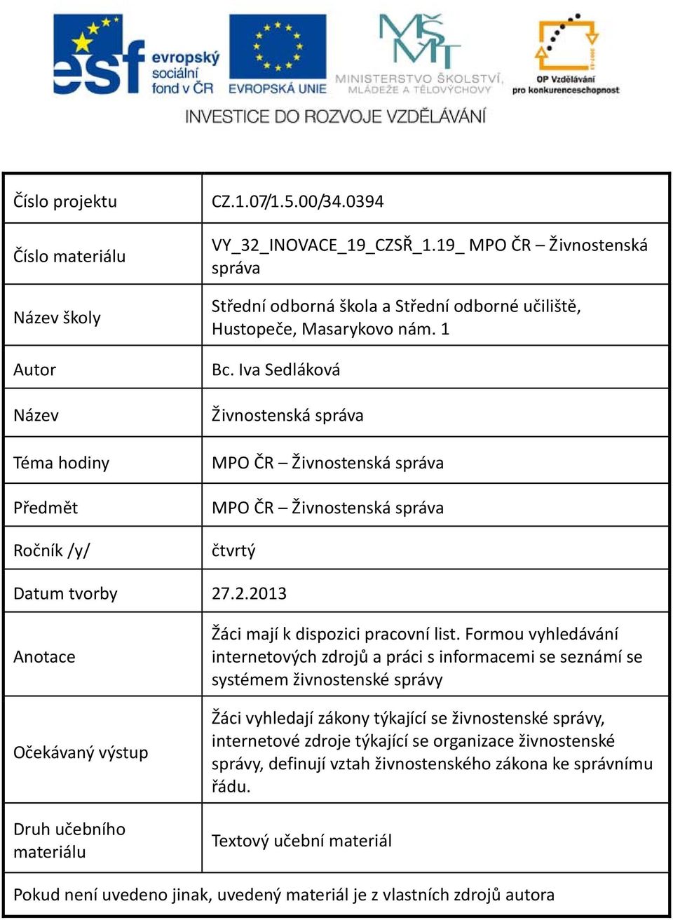 Iva Sedláková Živnostenská správa MPO ČR Živnostenská správa MPO ČR Živnostenská správa čtvrtý Datum tvorby 27.2.2013 Anotace Očekávaný výstup Druh učebního materiálu Žáci mají k dispozici pracovní list.