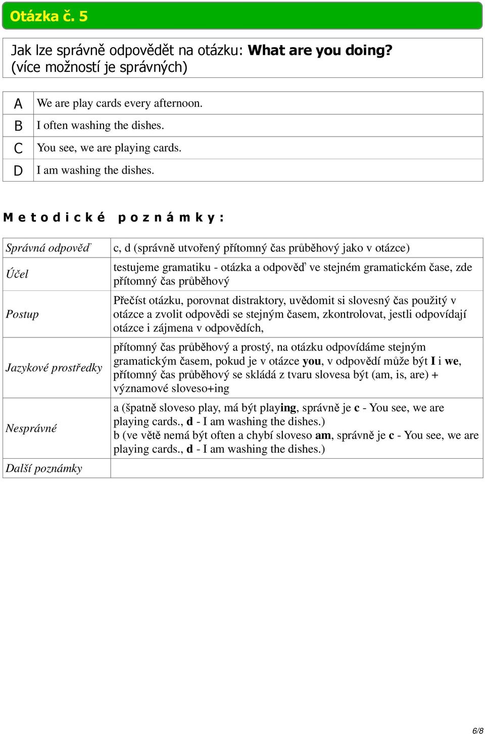 c, d (správně utvořený přítomný čas průběhový jako v otázce) testujeme gramatiku - otázka a odpověď ve stejném gramatickém čase, zde přítomný čas průběhový Přečíst otázku, porovnat distraktory,