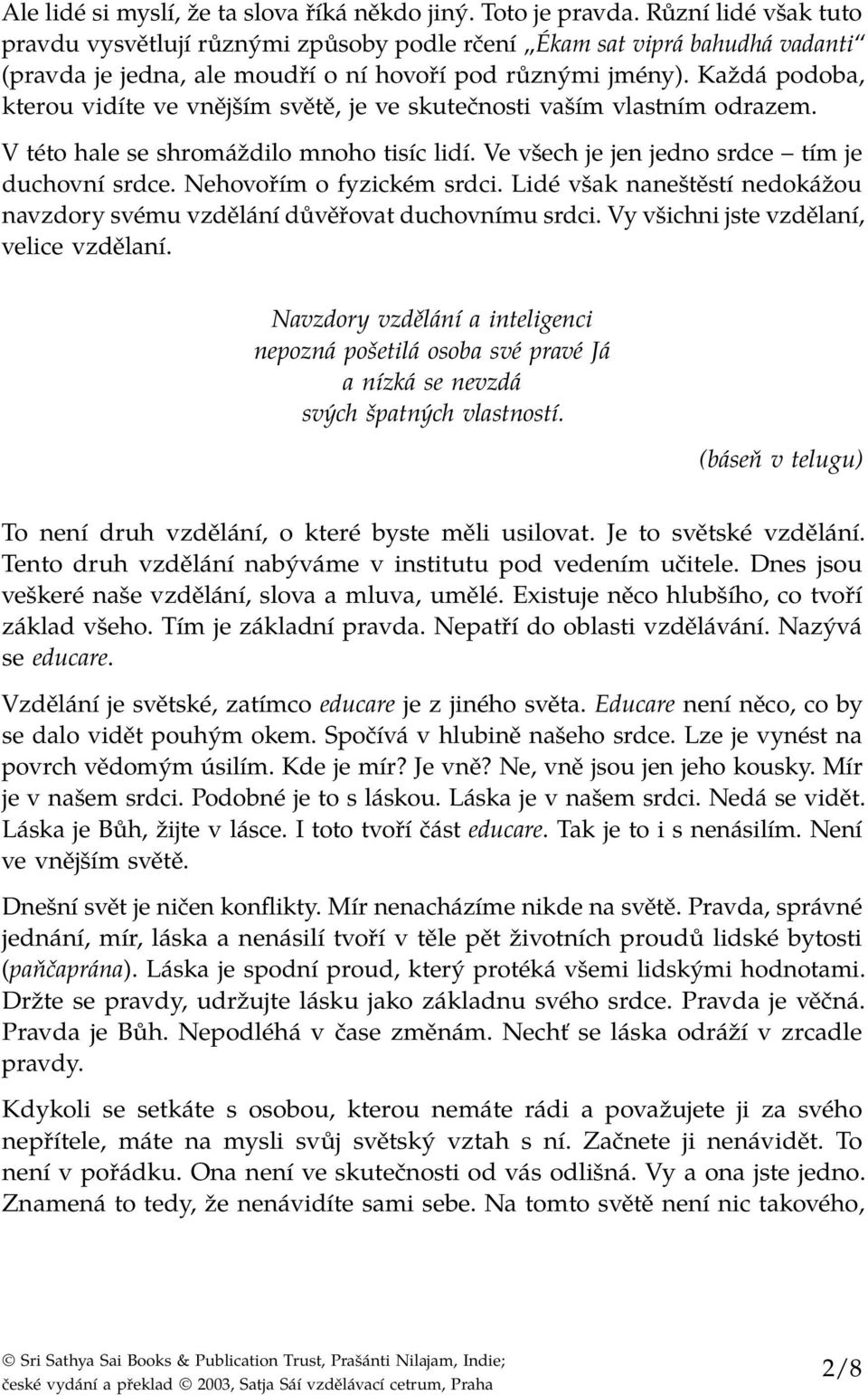 Každá podoba, kterou vidíte ve vnějším světě, je ve skutečnosti vaším vlastním odrazem. V této hale se shromáždilo mnoho tisíc lidí. Ve všech je jen jedno srdce tím je duchovní srdce.