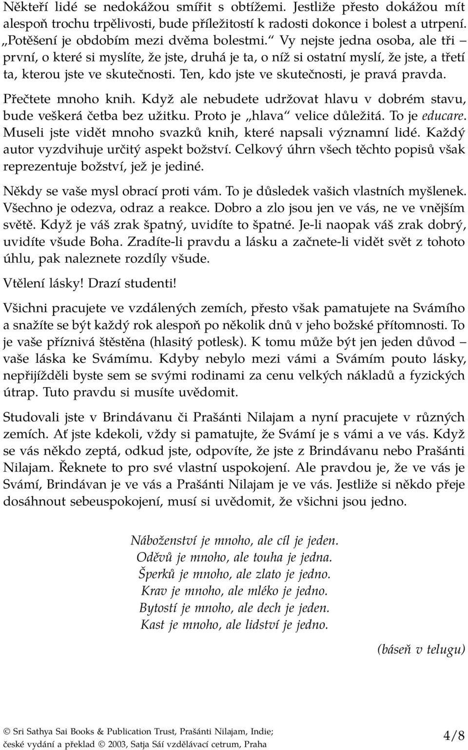 Přečtete mnoho knih. Když ale nebudete udržovat hlavu v dobrém stavu, bude veškerá četba bez užitku. Proto je hlava velice důležitá. To je educare.