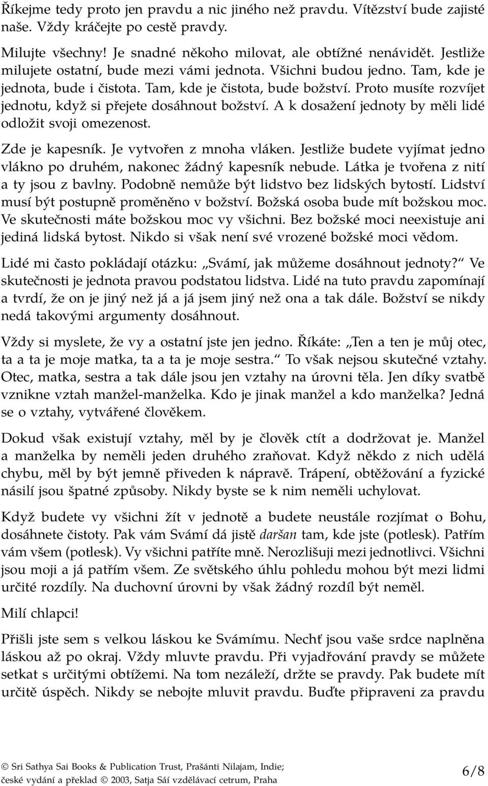 Proto musíte rozvíjet jednotu, když si přejete dosáhnout božství. A k dosažení jednoty by měli lidé odložit svoji omezenost. Zde je kapesník. Je vytvořen z mnoha vláken.