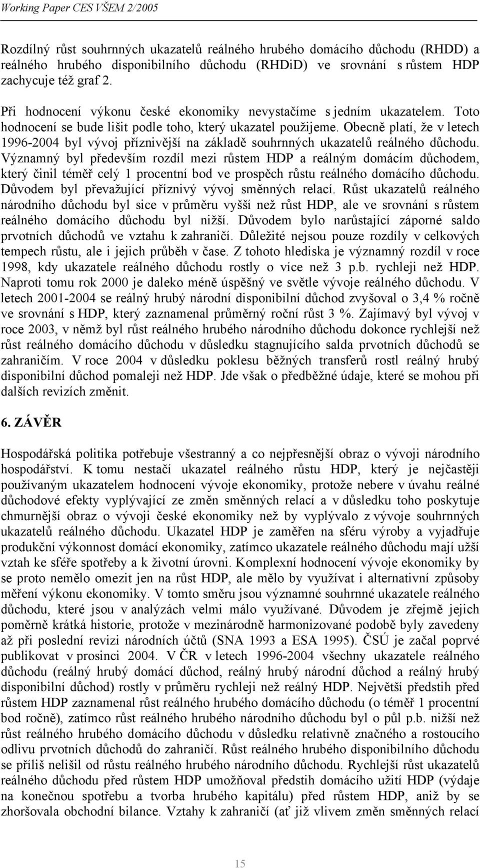 Obecně platí, že v letech 1996-2004 byl vývoj příznivější na základě souhrnných ukazatelů reálného důchodu.