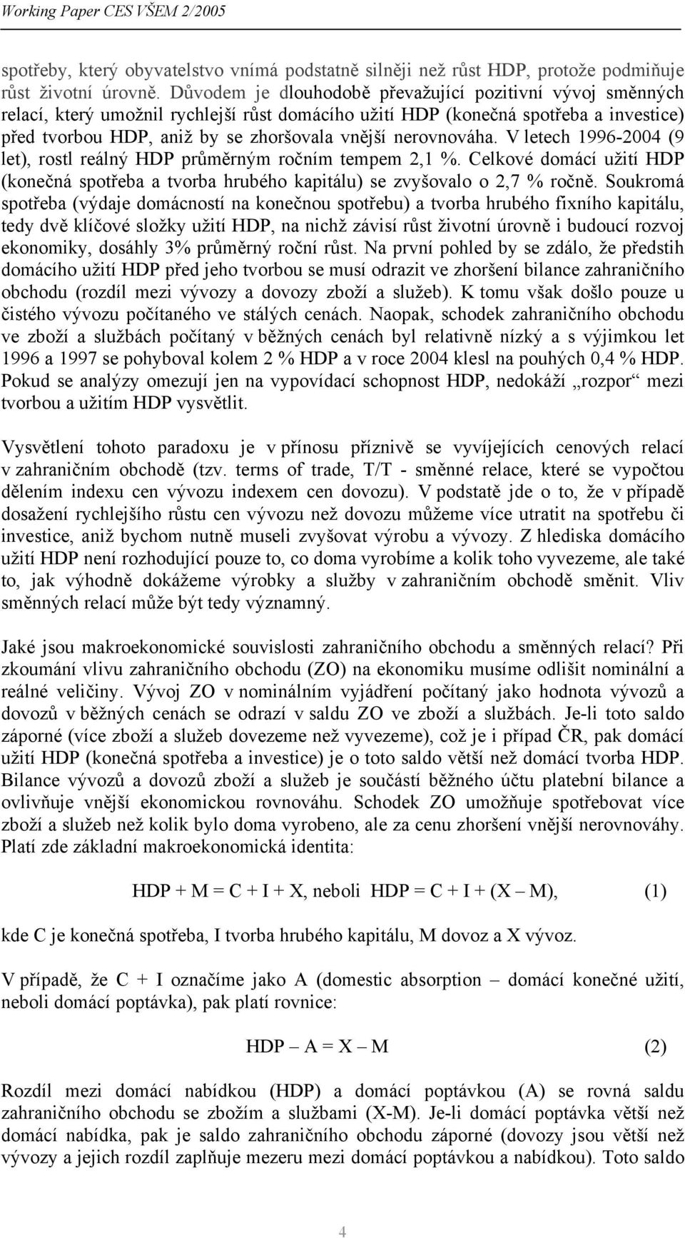 nerovnováha. V letech 1996-2004 (9 let), rostl reálný HDP průměrným ročním tempem 2,1 %. Celkové domácí užití HDP (konečná spotřeba a tvorba hrubého kapitálu) se zvyšovalo o 2,7 % ročně.