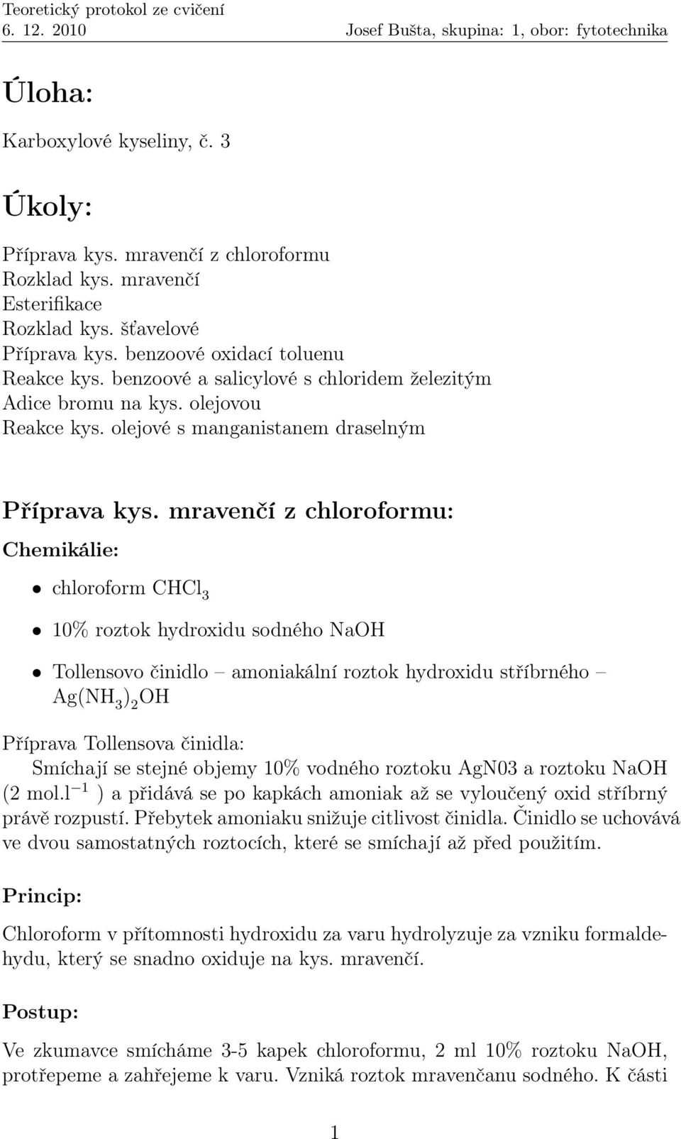 mravenčí z chloroformu: chloroform CHCl 3 10% roztok hydroxidu sodného NaOH Tollensovo činidlo amoniakální roztok hydroxidu stříbrného Ag(NH 3 ) 2 OH Příprava Tollensova činidla: Smíchají se stejné